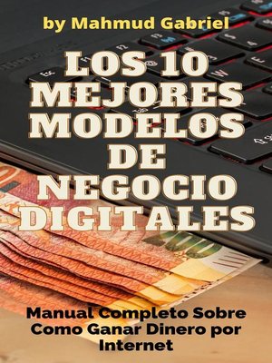 cover image of Los 10 Mejores Modelos de Negocio Digitales. Manual Completo Sobre Como Ganar Dinero por Internet